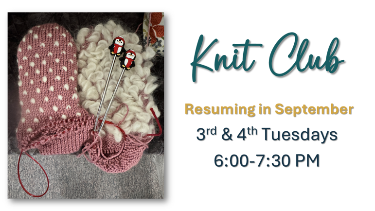 Knit Club resuming in September on the third and fourth Tuesdays from 6:00 to 7:30 PM.