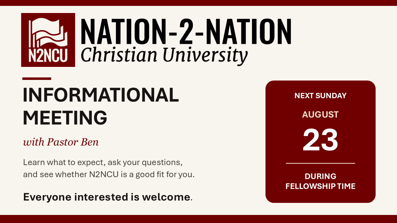 Nation-2-Nation Christian University informational meeting with Pastor Ben on Sunday, August 23 during fellowship time; everyone interested is welcome.