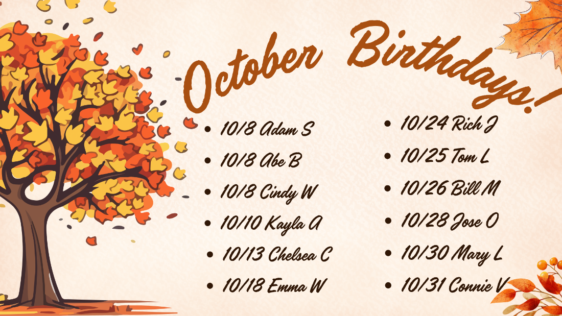 October birthdays: Adam S. and Abe B. (Oct 8); Kayla A. (Oct 10); Chelsea C. (Oct 13); Emma W. (Oct 18); Rich J. (Oct 24); Tom L. (Oct 25); Bill M. (Oct 26); Jose O. (Oct 28); Mary L. (Oct 30); Connie V. (Oct 31).