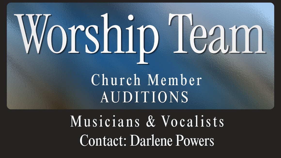 Worship Team auditions for church members: musicians and vocalists; contact Darlene Powers.